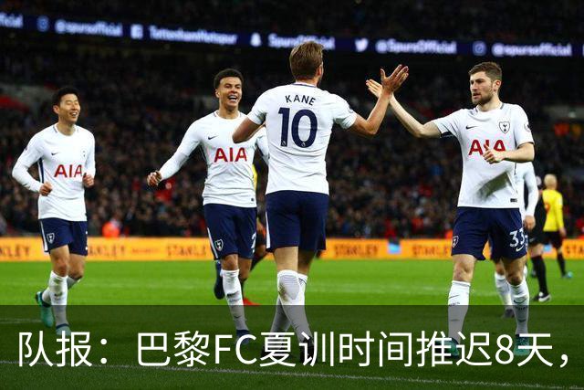 队报：巴黎FC夏训时间推迟8天，等待新主帅罗塞尼尔上任后再开始